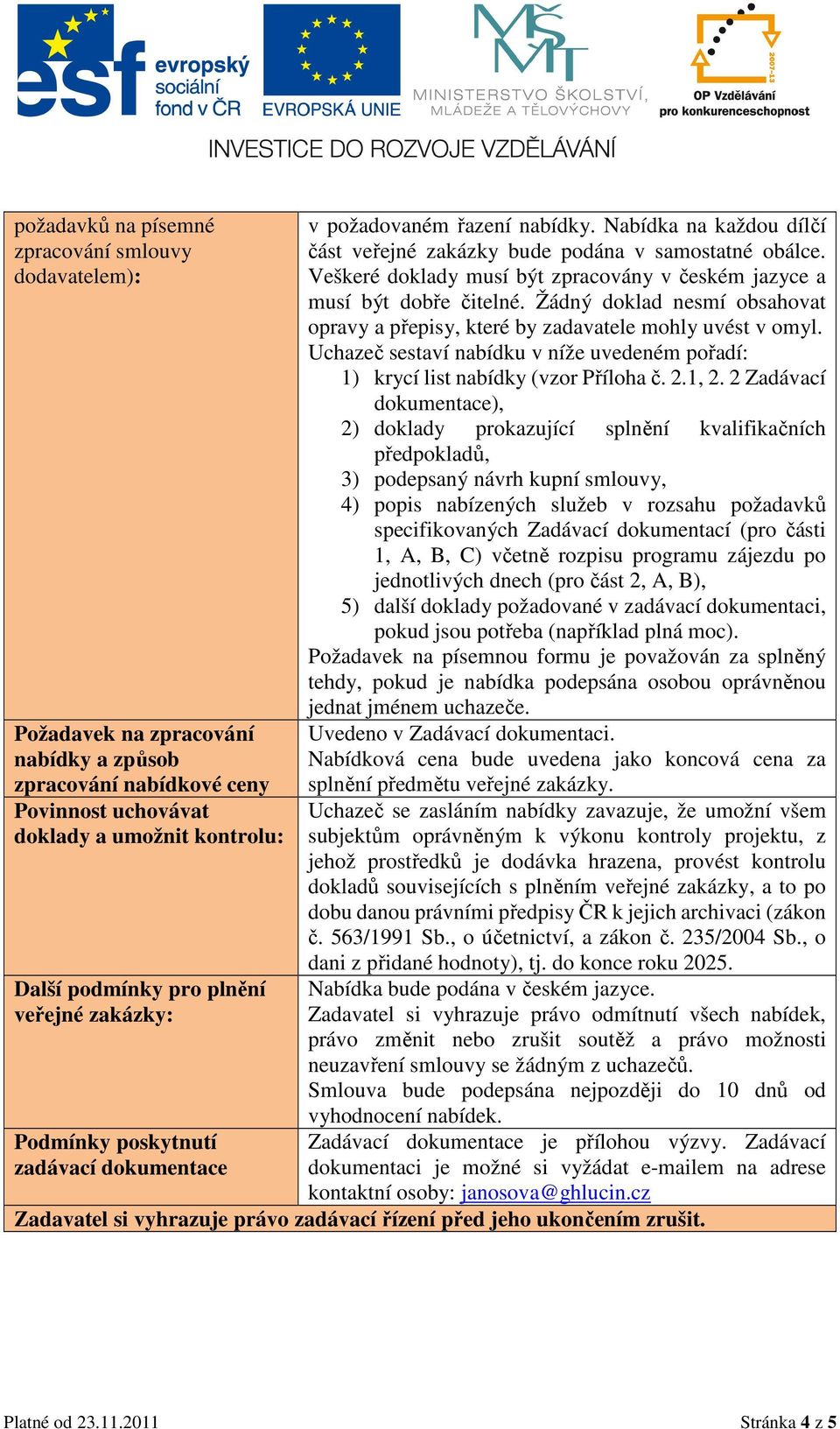 Veškeré doklady musí být zpracovány v českém jazyce a musí být dobře čitelné. Žádný doklad nesmí obsahovat opravy a přepisy, které by zadavatele mohly uvést v omyl.