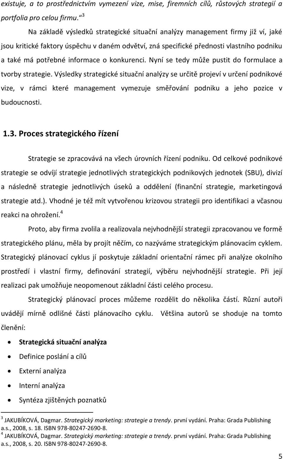 o konkurenci. Nyní se tedy může pustit do formulace a tvorby strategie.