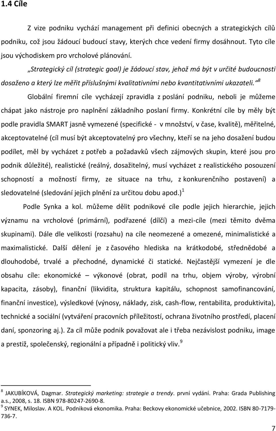 Strategický cíl (strategic goal) je žádoucí stav, jehož má být v určité budoucnosti dosaženo a který lze měřit příslušnými kvalitativními nebo kvantitativními ukazateli.