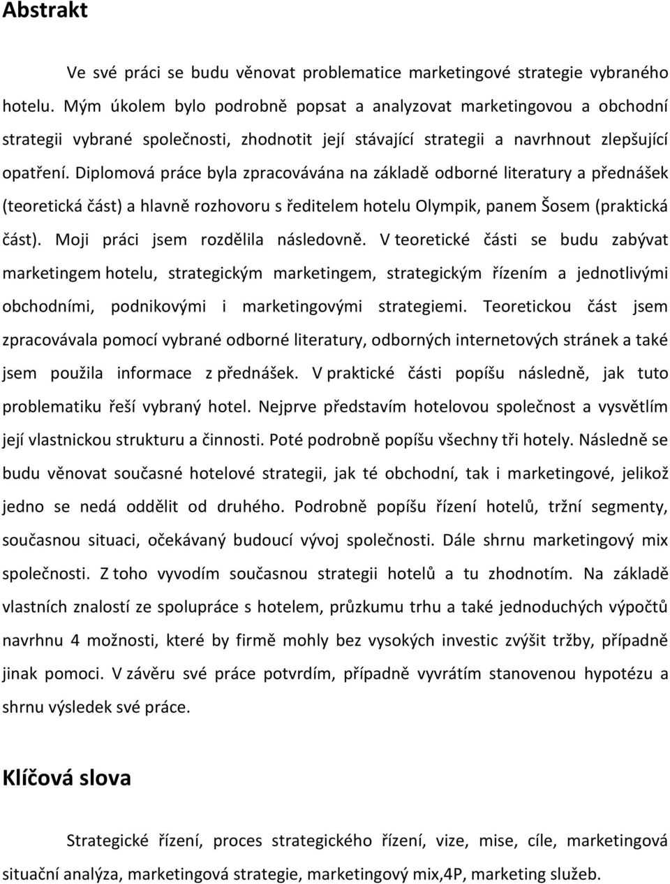 Diplomová práce byla zpracovávána na základě odborné literatury a přednášek (teoretická část) a hlavně rozhovoru s ředitelem hotelu Olympik, panem Šosem (praktická část).