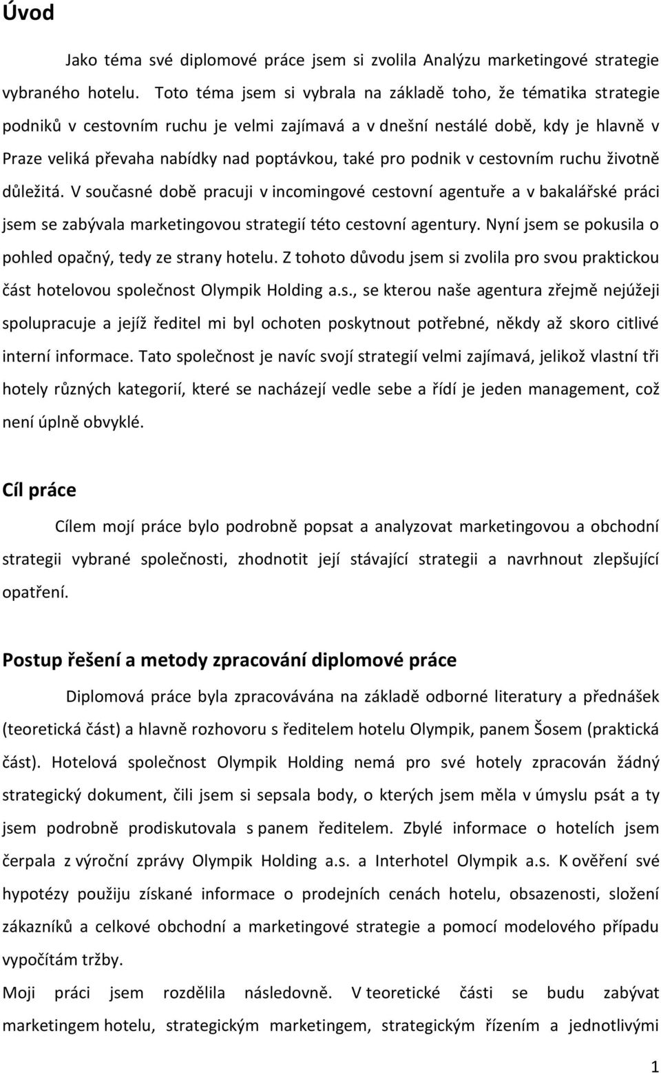 pro podnik v cestovním ruchu životně důležitá. V současné době pracuji v incomingové cestovní agentuře a v bakalářské práci jsem se zabývala marketingovou strategií této cestovní agentury.