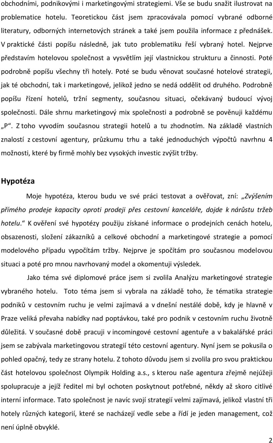 V praktické části popíšu následně, jak tuto problematiku řeší vybraný hotel. Nejprve představím hotelovou společnost a vysvětlím její vlastnickou strukturu a činnosti.