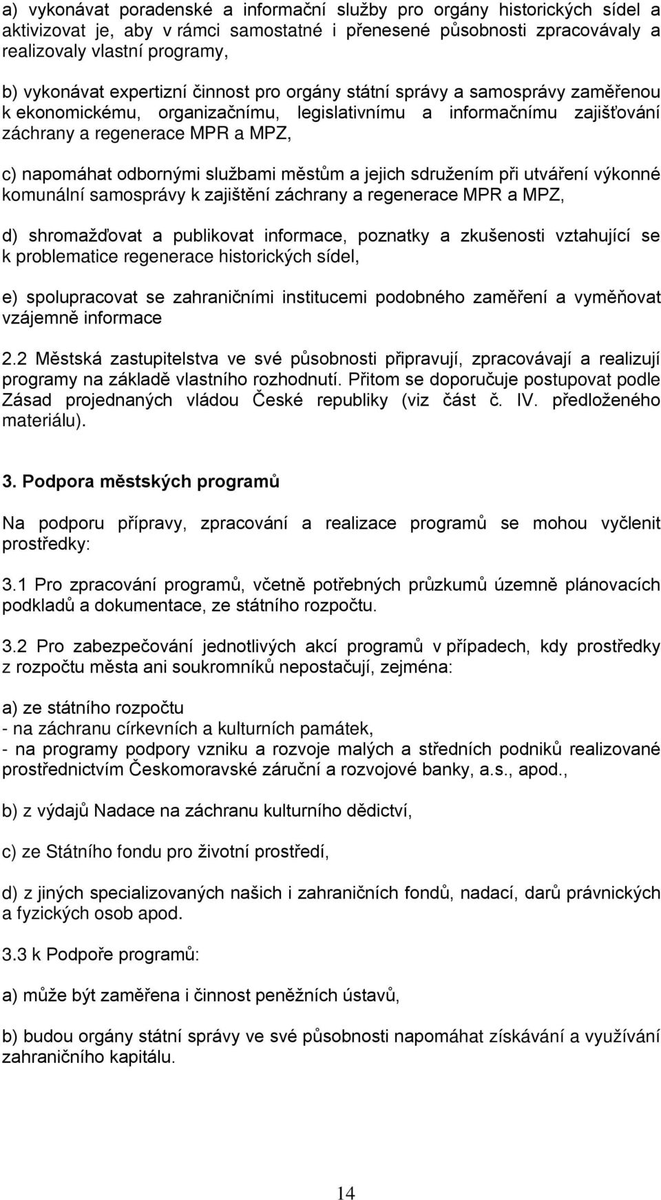 službami městům a jejich sdružením při utváření výkonné komunální samosprávy k zajištění záchrany a regenerace MPR a MPZ, d) shromažďovat a publikovat informace, poznatky a zkušenosti vztahující se k