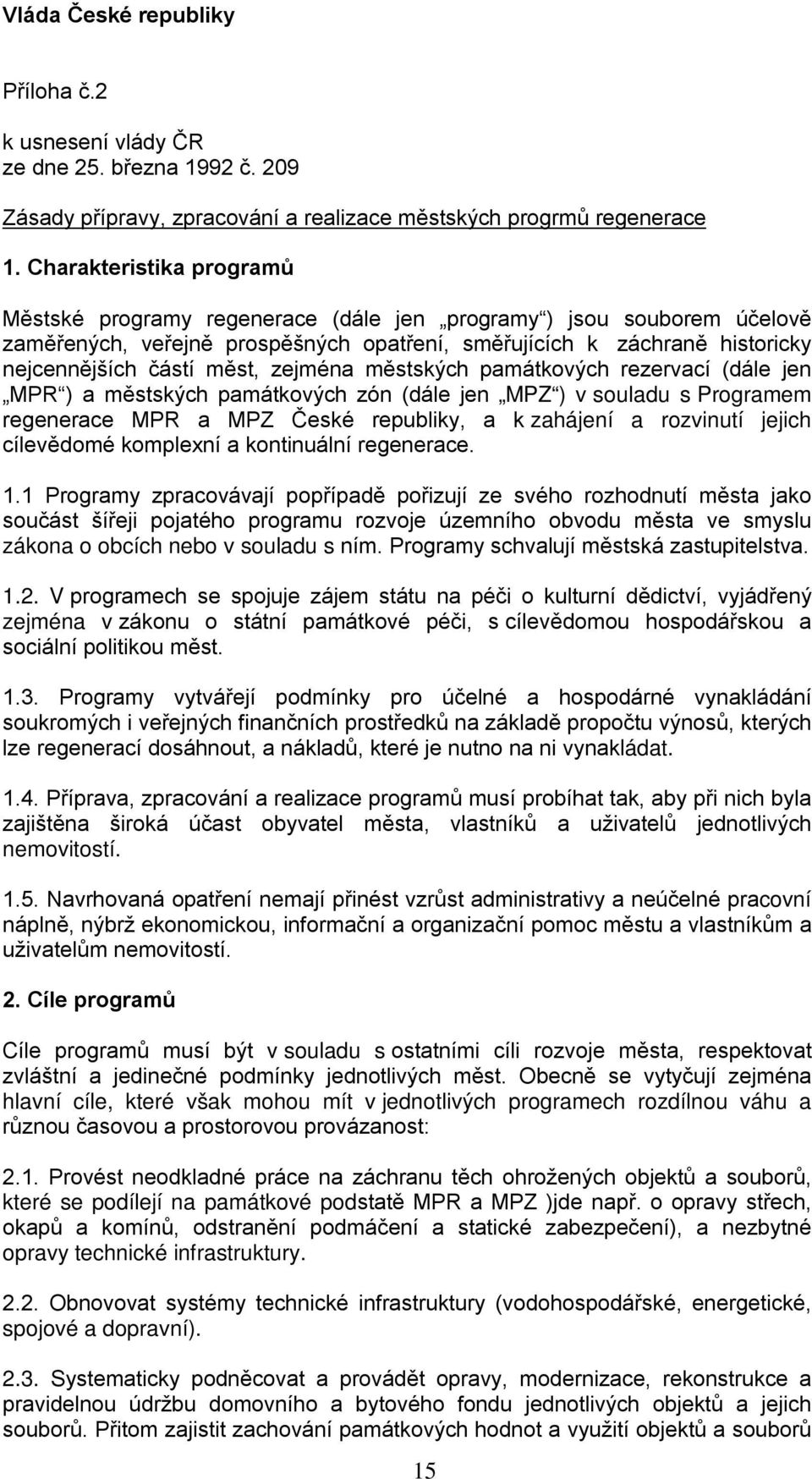 zejména městských památkových rezervací (dále jen MPR ) a městských památkových zón (dále jen MPZ ) v souladu s Programem regenerace MPR a MPZ České republiky, a k zahájení a rozvinutí jejich