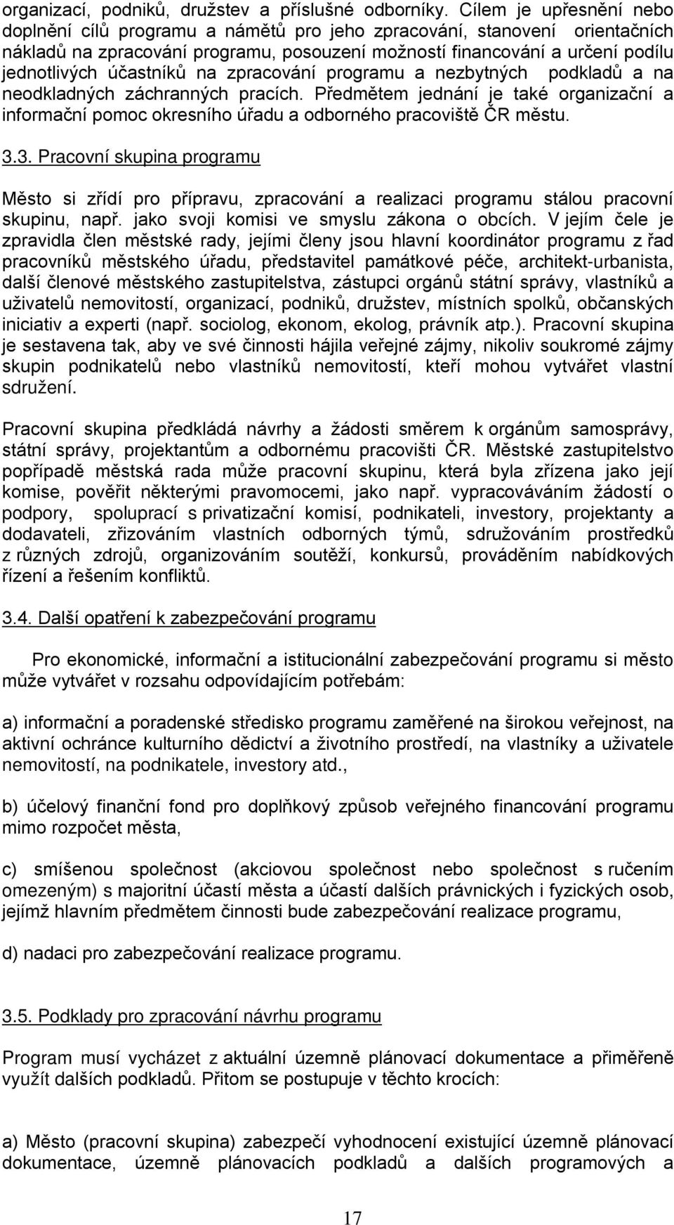 účastníků na zpracování programu a nezbytných podkladů a na neodkladných záchranných pracích. Předmětem jednání je také organizační a informační pomoc okresního úřadu a odborného pracoviště ČR městu.