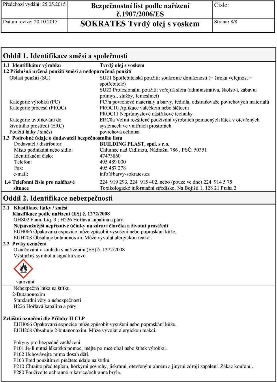 sféra (administrativa, školství, zábavní průmysl, služby, řemeslníci) Kategorie výrobků (PC) PC9a povrchové materiály a barvy, ředidla, odstraňovače povrchových materiálů Kategorie procesů (PROC)