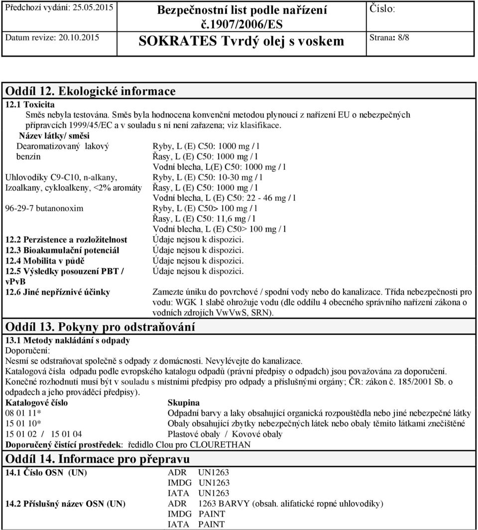 Název látky/ směsi Dearomatizovaný lakový benzín Uhlovodíky C9-C10, n-alkany, Izoalkany, cykloalkeny, <2% aromáty Ryby, L (E) C50: 1000 mg / l Řasy, L (E) C50: 1000 mg / l Vodní blecha, L(E) C50: