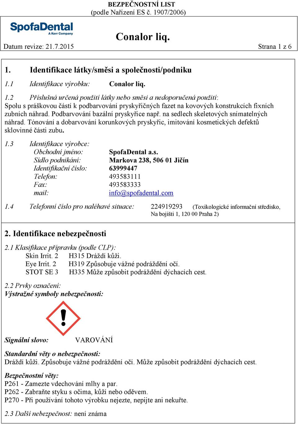 Podbarvování bazální pryskyřice např. na sedlech skeletových snímatelných náhrad. Tónování a dobarvování korunkových pryskyřic, imitování kosmetických defektů sklovinné části zubu. 1.