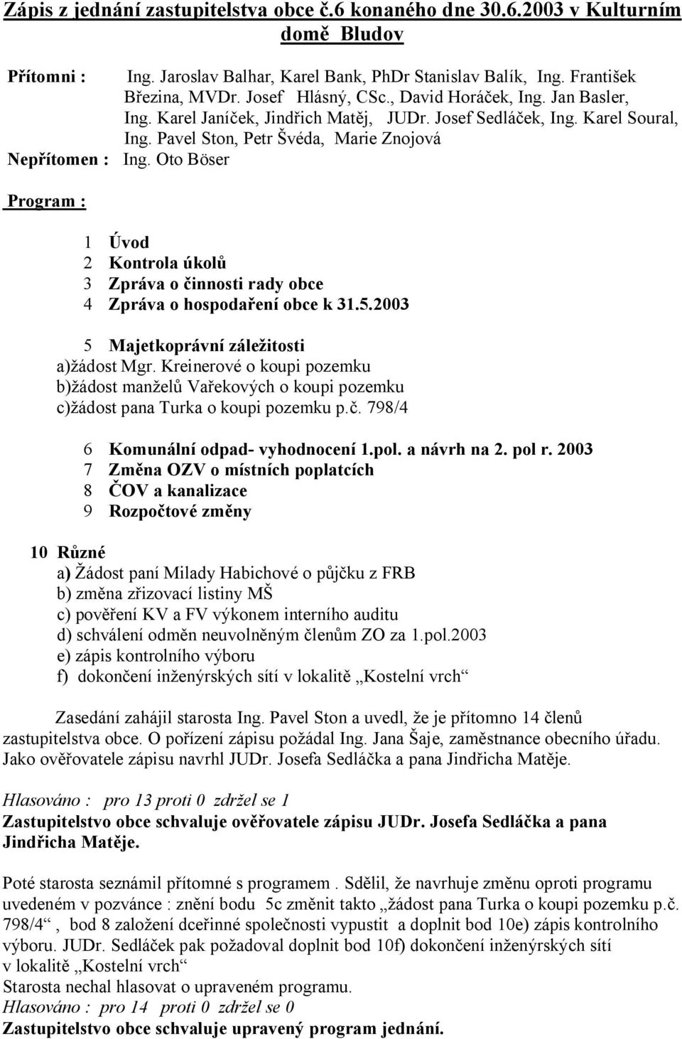 Oto Böser Program : 1 Úvod 2 Kontrola úkol 3 Zpráva o innosti rady obce 4 Zpráva o hospoda ení obce k 31.5.2003 5 Majetkoprávní zále itosti a) ádost Mgr.