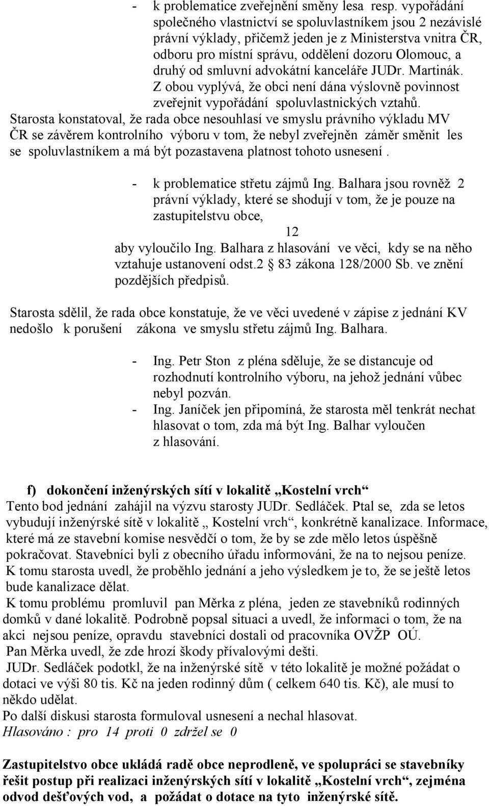 advokátní kancelá e JUDr. Martinák. Z obou vyplývá, e obci není dána výslovn povinnost zve ejnit vypo ádání spoluvlastnických vztah.