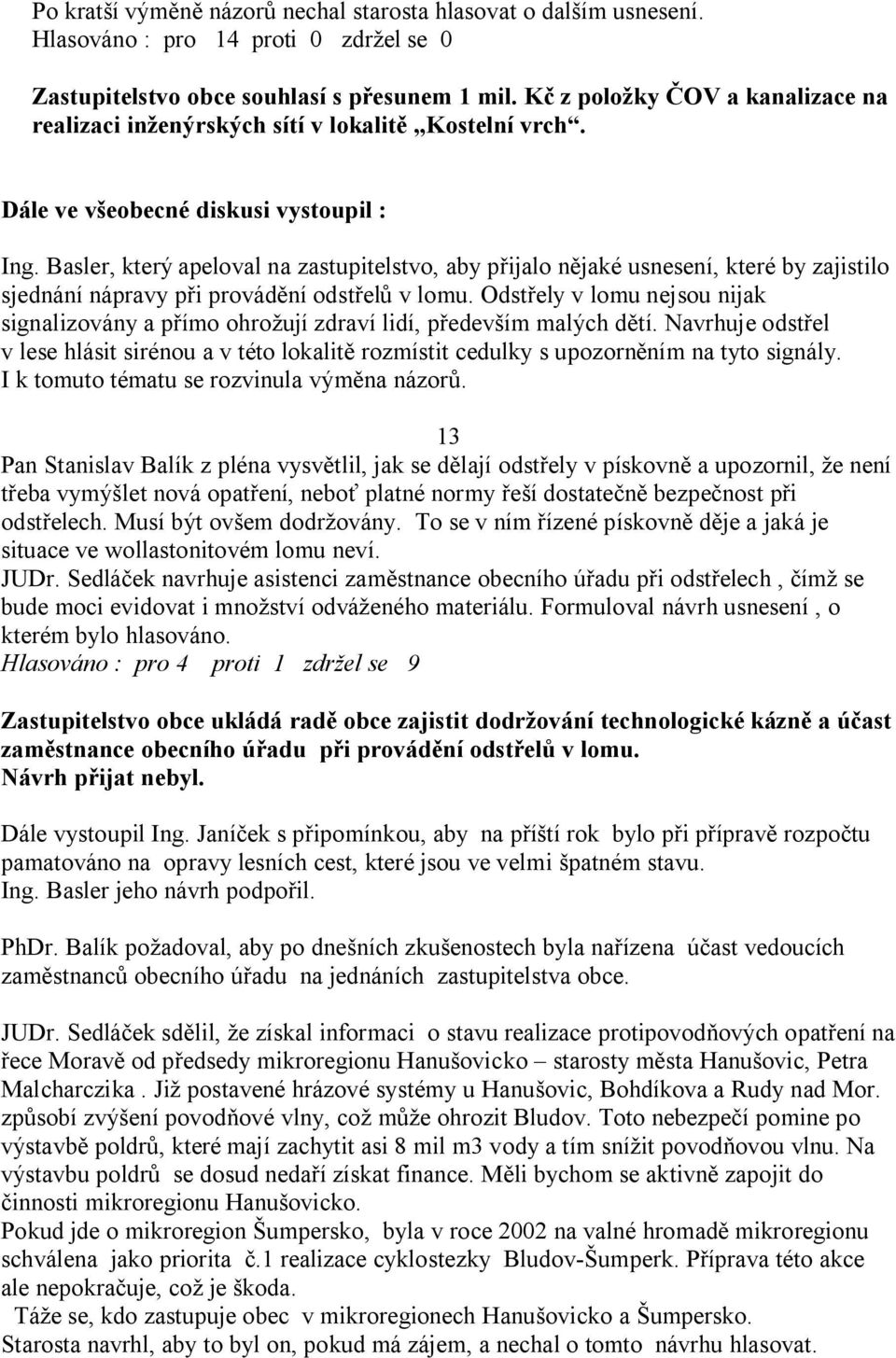 Basler, který apeloval na zastupitelstvo, aby p ijalo n jaké usnesení, které by zajistilo sjednání nápravy p i provád ní odst el v lomu.