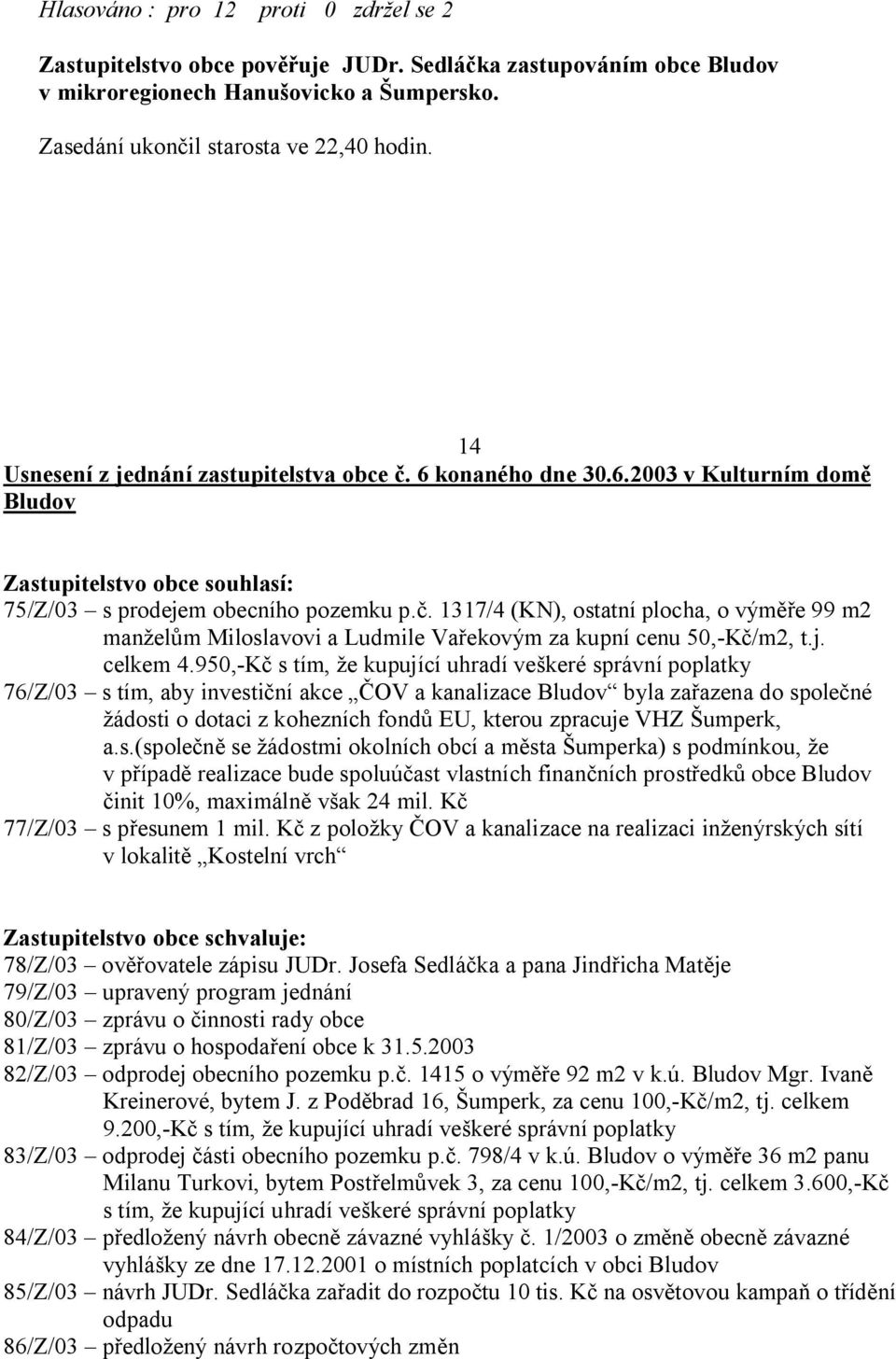 . 1317/4 (KN), ostatní plocha, o vým e 99 m2 man el m Miloslavovi a Ludmile Va ekovým za kupní cenu 50,-K /m2, t.j. celkem 4.