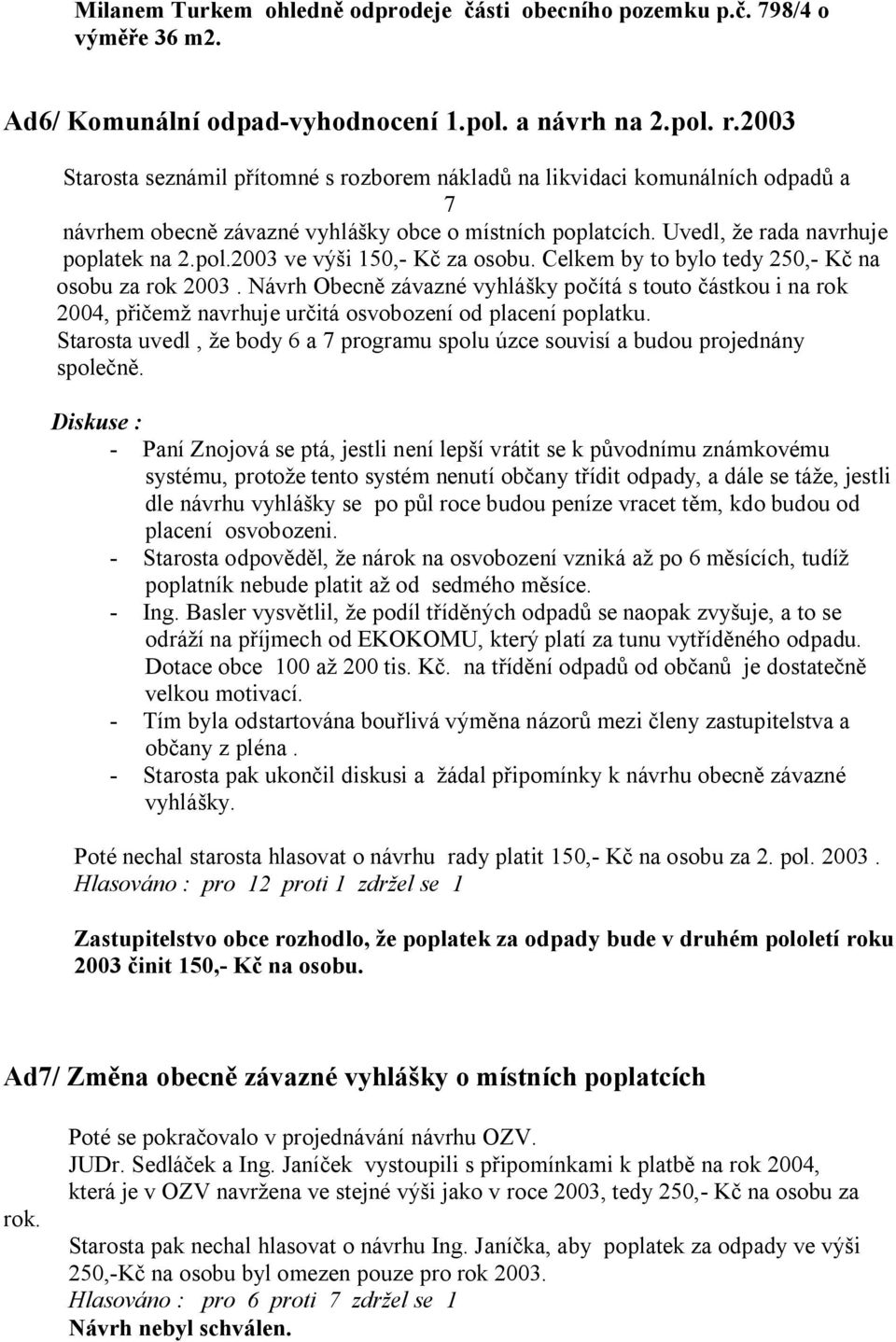 2003 ve vý i 150,- K za osobu. Celkem by to bylo tedy 250,- K na osobu za rok 2003.