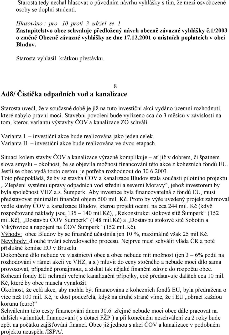 Starosta vyhlásil krátkou p estávku. 8 Ad8/ isti ka odpadních vod a kanalizace Starosta uvedl, e v sou asné dob je ji na tuto investi ní akci vydáno územní rozhodnutí, které nabylo právní moci.