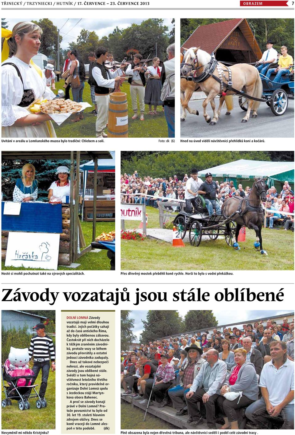 Závody vozatajů jsou stále oblíbené Dolní Lomná Závody vozatajů mají velmi dlouhou tradici. Jejich počátky sahají až do časů antického Říma, kdy byly oblíbenou zábavou.