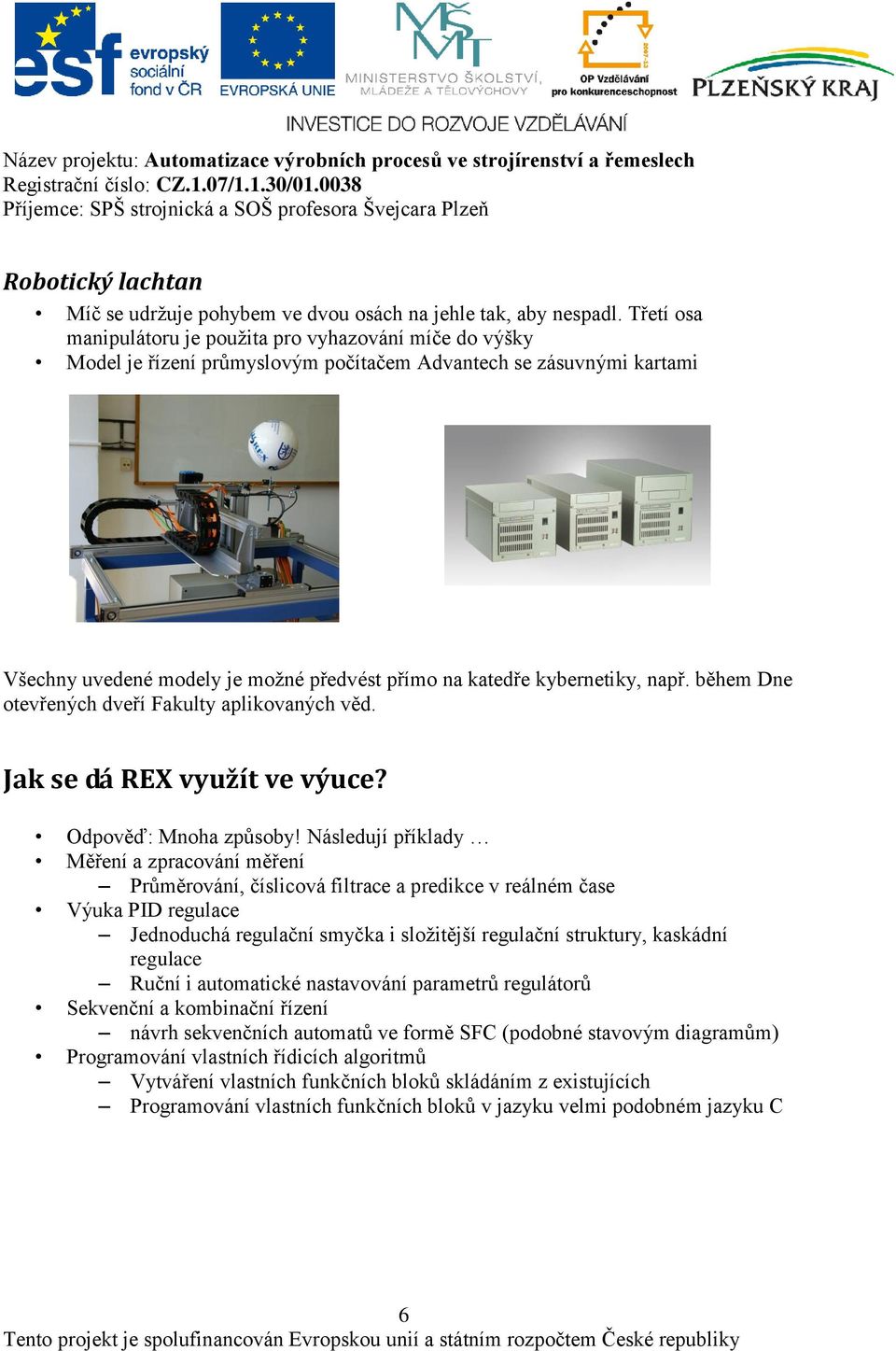 kybernetiky, např. během Dne otevřených dveří Fakulty aplikovaných věd. Jak se dá REX využít ve výuce? Odpověď: Mnoha způsoby!