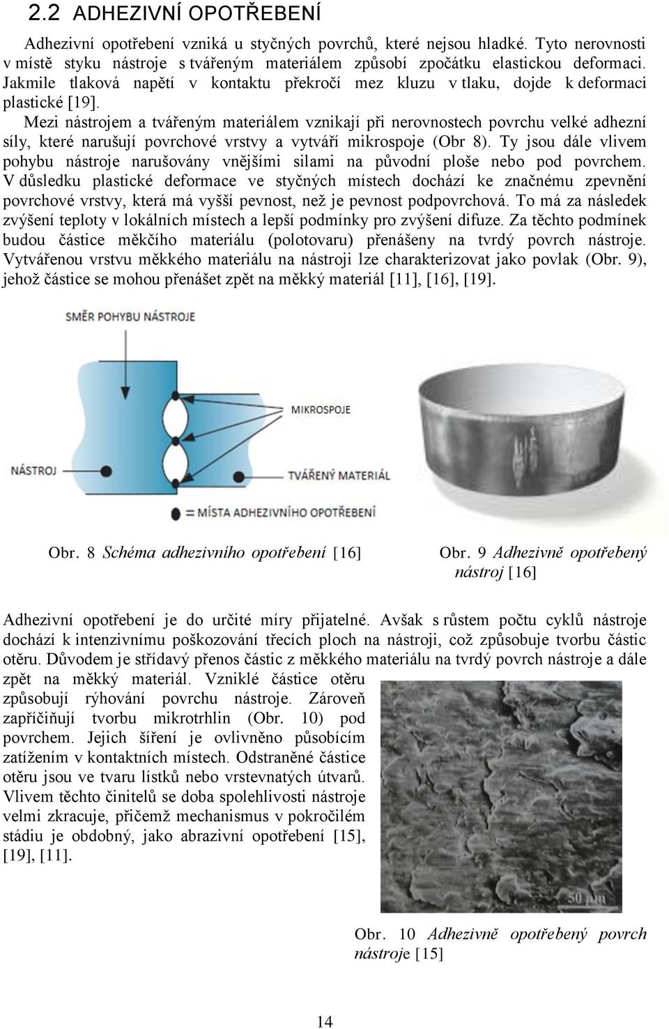 Mezi nástrojem a tvářeným materiálem vznikají při nerovnostech povrchu velké adhezní síly, které narušují povrchové vrstvy a vytváří mikrospoje (Obr 8).