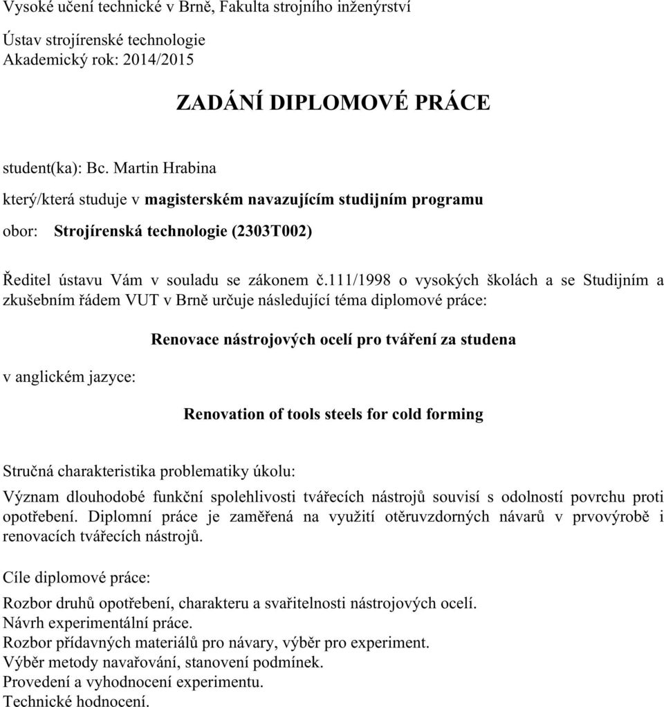 111/1998 o vysokých školách a se Studijním a zkušebním řádem VUT v Brně určuje následující téma diplomové práce: v anglickém jazyce: Renovace nástrojových ocelí pro tváření za studena Renovation of