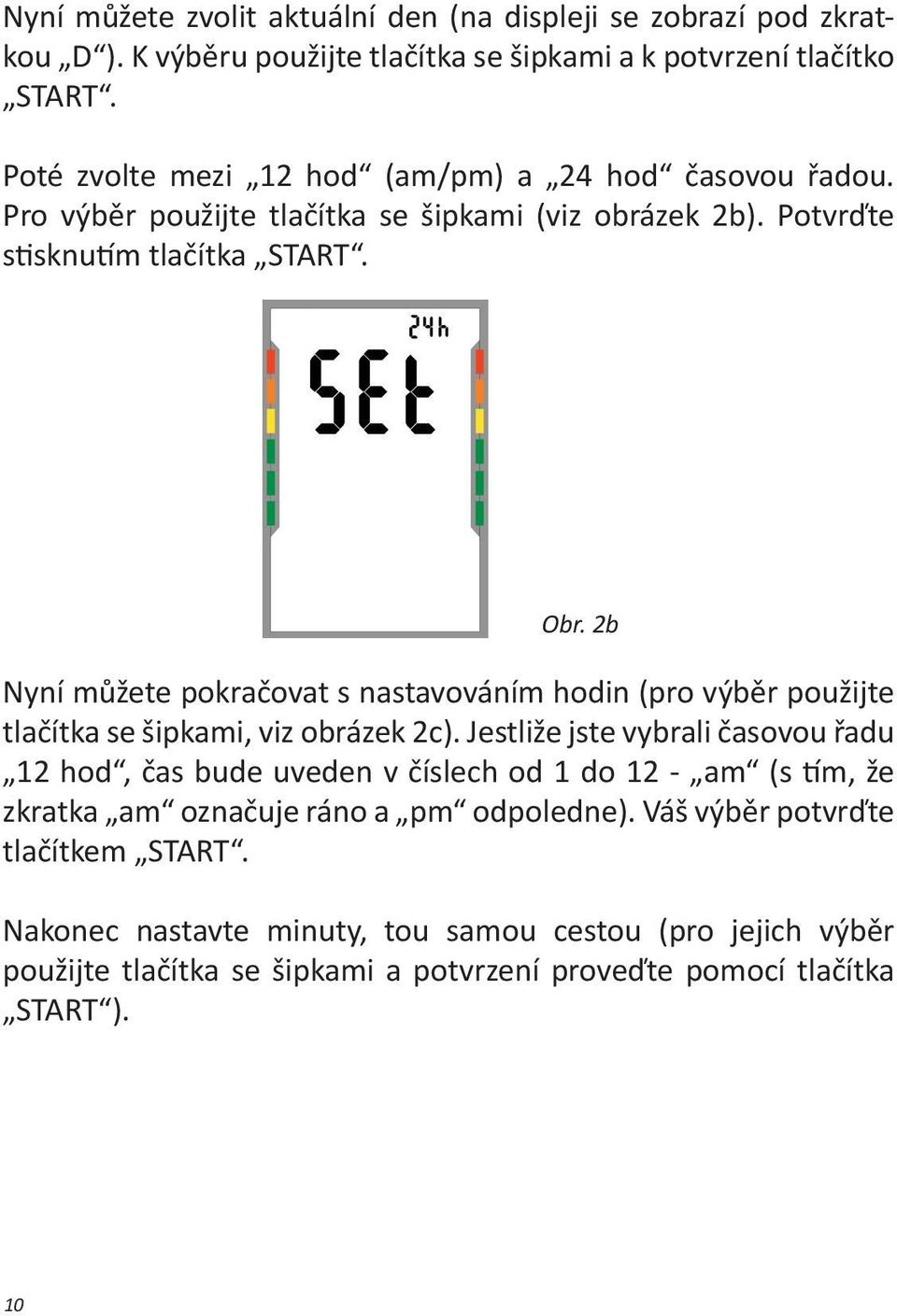 2b Nyní můžete pokračovat s nastavováním hodin (pro výběr použijte tlačítka se šipkami, viz obrázek 2c).