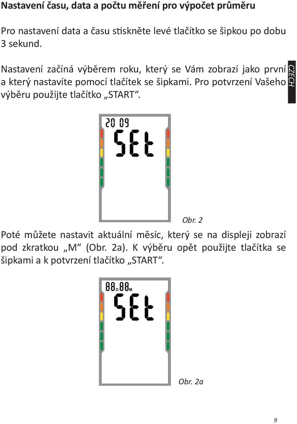 Nastavení začíná výběrem roku, který se Vám zobrazí jako první a který nastavíte pomocí tlačítek se šipkami.