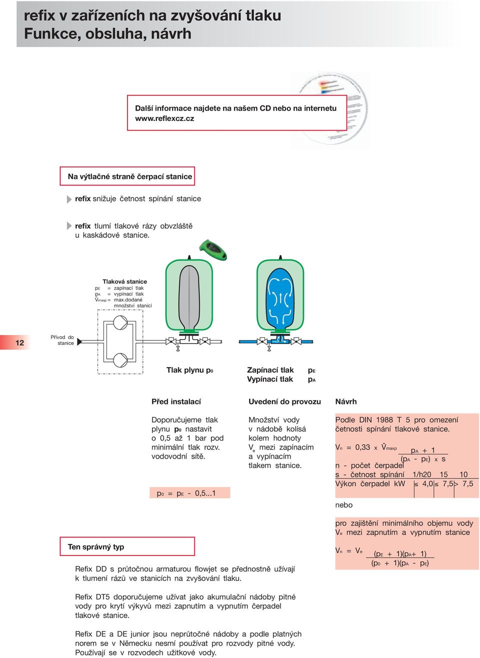 dodané množství stanicí 12 Přívod do stanice Tlak plynu p0 Zapínací tlak pe Vypínací tlak p Před instalací Doporučujeme tlak plynu p0 nastavit o 0,5 až 1 bar pod minimální tlak rozv. vodovodní sítě.