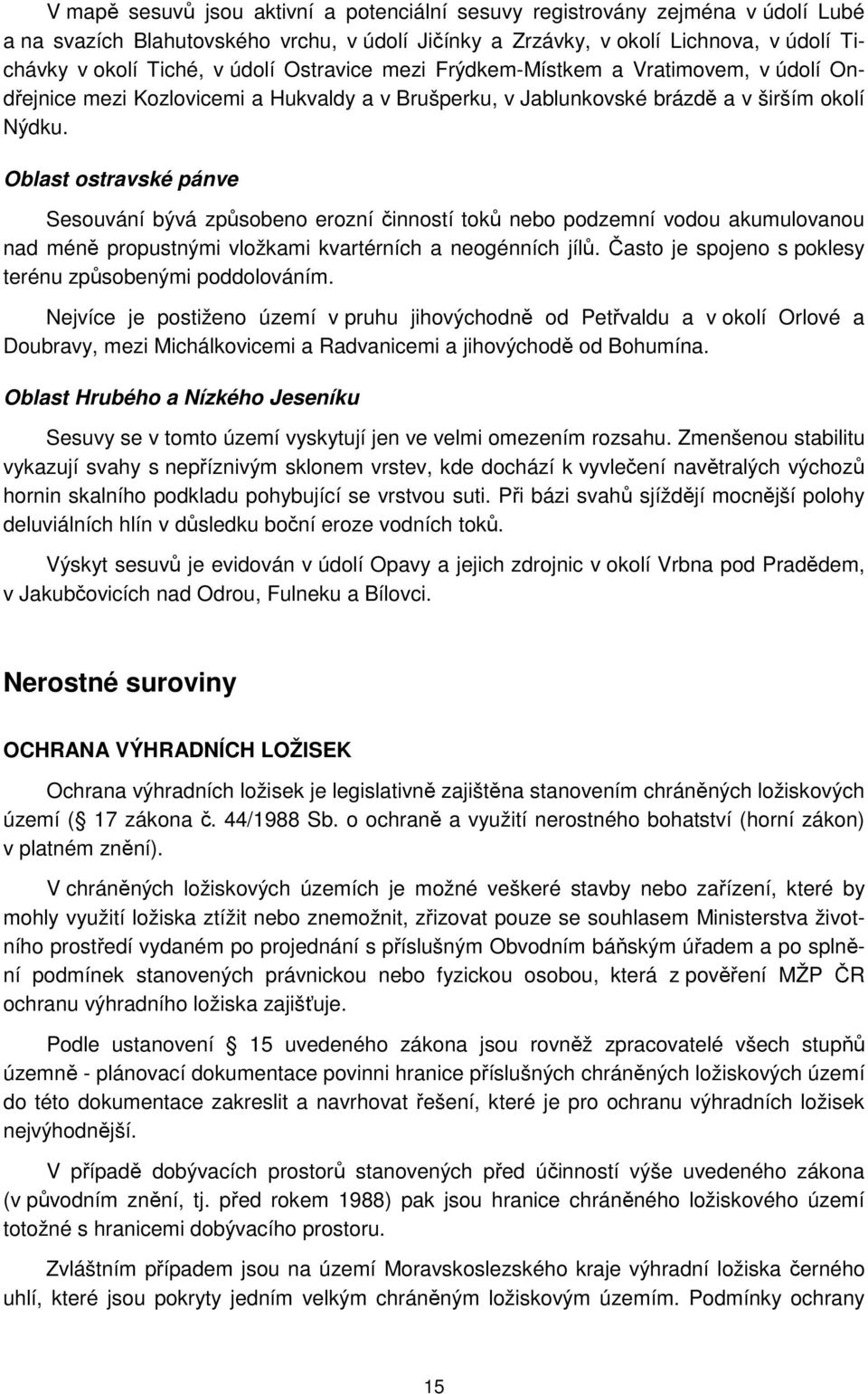 Oblast ostravské pánve Sesouvání bývá způsobeno erozní činností toků nebo podzemní vodou akumulovanou nad méně propustnými vložkami kvartérních a neogénních jílů.