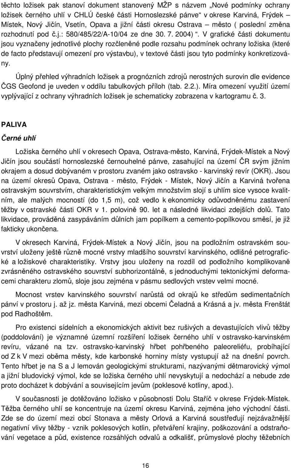 V grafické části dokumentu jsou vyznačeny jednotlivé plochy rozčleněné podle rozsahu podmínek ochrany ložiska (které de facto představují omezení pro výstavbu), v textové části jsou tyto podmínky