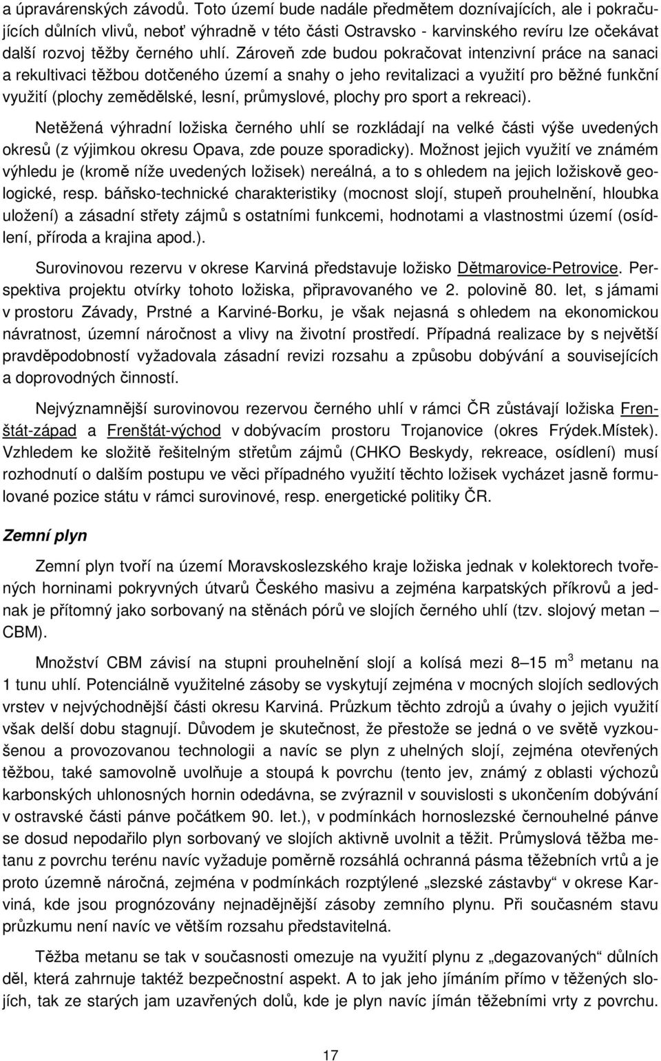 Zároveň zde budou pokračovat intenzivní práce na sanaci a rekultivaci těžbou dotčeného území a snahy o jeho revitalizaci a využití pro běžné funkční využití (plochy zemědělské, lesní, průmyslové,