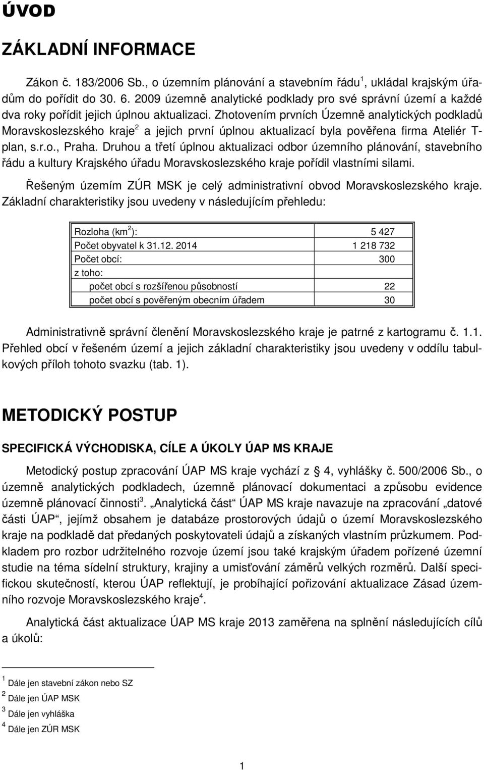 Zhotovením prvních Územně analytických podkladů Moravskoslezského kraje 2 a jejich první úplnou aktualizací byla pověřena firma Ateliér T- plan, s.r.o., Praha.