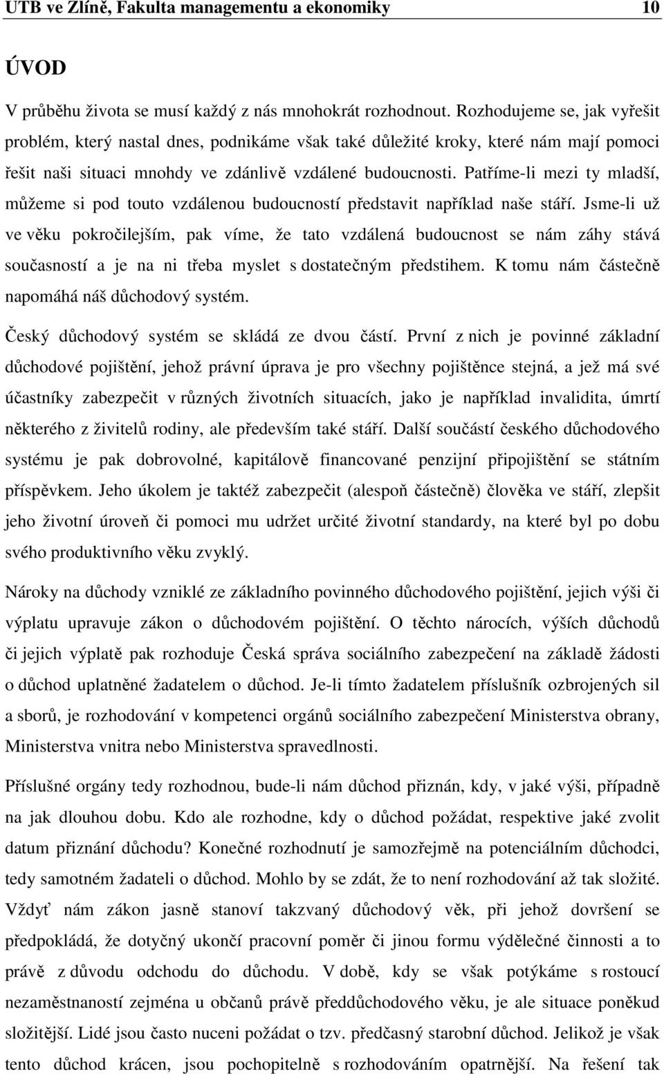 Patříme-li mezi ty mladší, můžeme si pod touto vzdálenou budoucností představit například naše stáří.