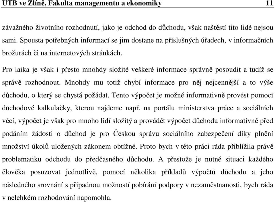 Pro laika je však i přesto mnohdy složité veškeré informace správně posoudit a tudíž se správě rozhodnout.