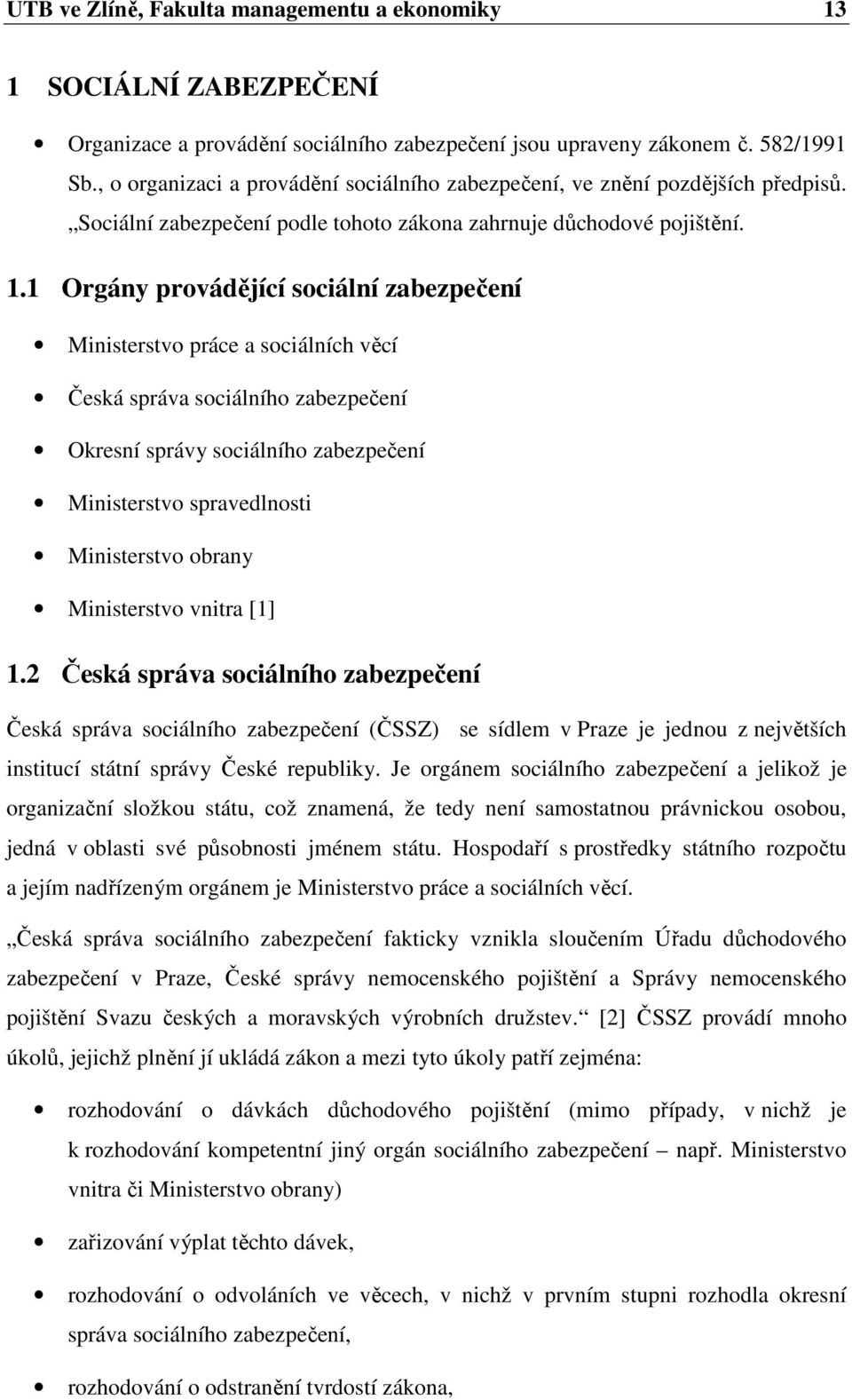 1 Orgány provádějící sociální zabezpečení Ministerstvo práce a sociálních věcí Česká správa sociálního zabezpečení Okresní správy sociálního zabezpečení Ministerstvo spravedlnosti Ministerstvo obrany