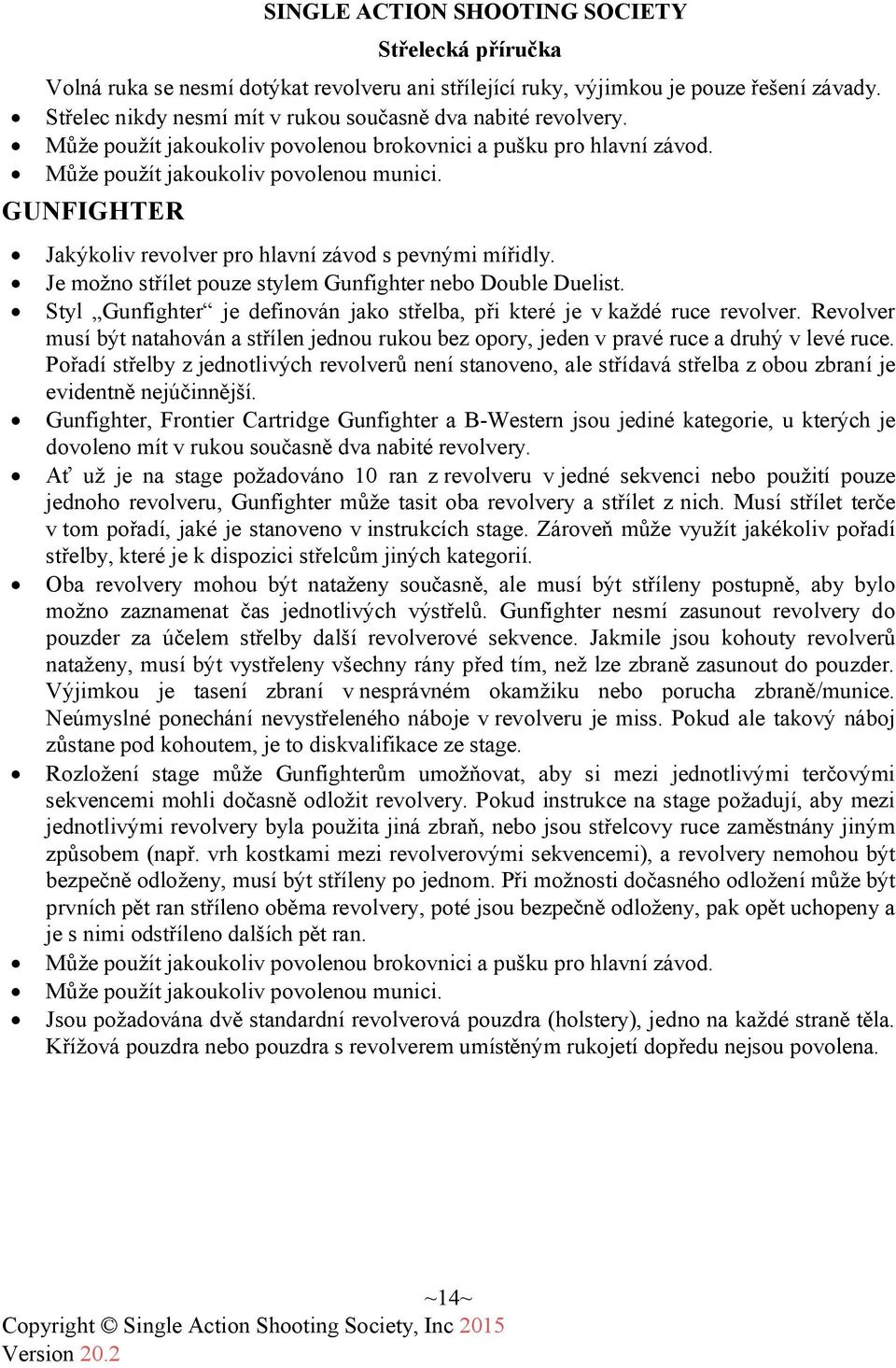 Je možno střílet pouze stylem Gunfighter nebo Double Duelist. Styl Gunfighter je definován jako střelba, při které je v každé ruce revolver.