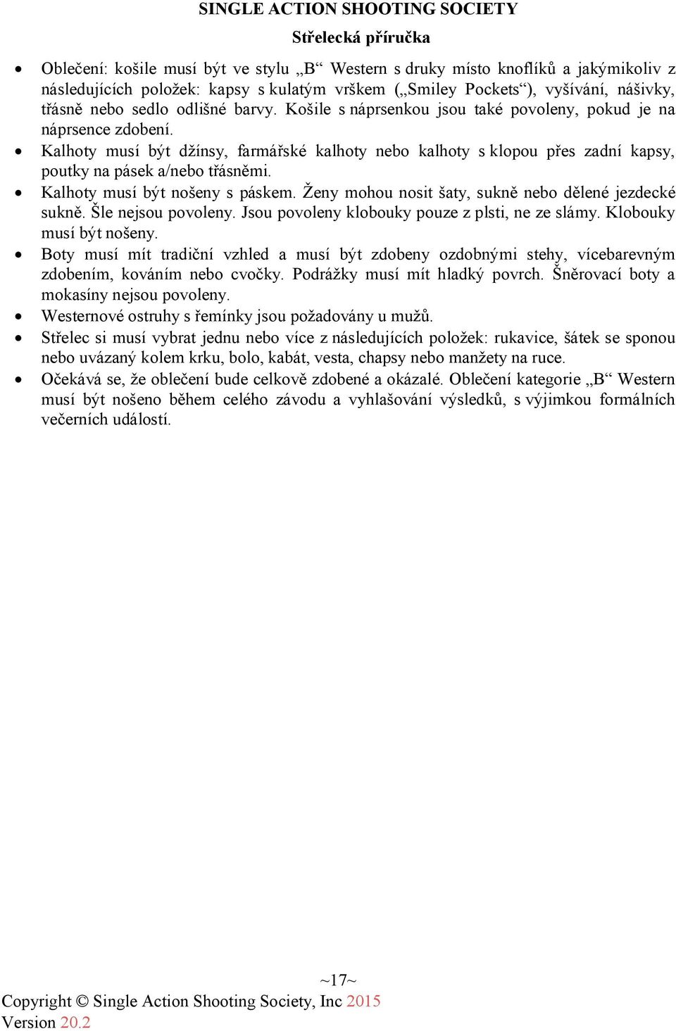 Kalhoty musí být džínsy, farmářské kalhoty nebo kalhoty s klopou přes zadní kapsy, poutky na pásek a/nebo třásněmi. Kalhoty musí být nošeny s páskem.