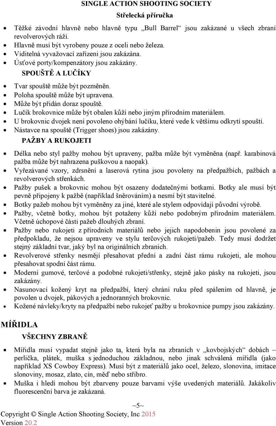 Lučík brokovnice může být obalen kůží nebo jiným přírodním materiálem. U brokovnic dvojek není povoleno ohýbání lučíku, které vede k většímu odkrytí spouští.