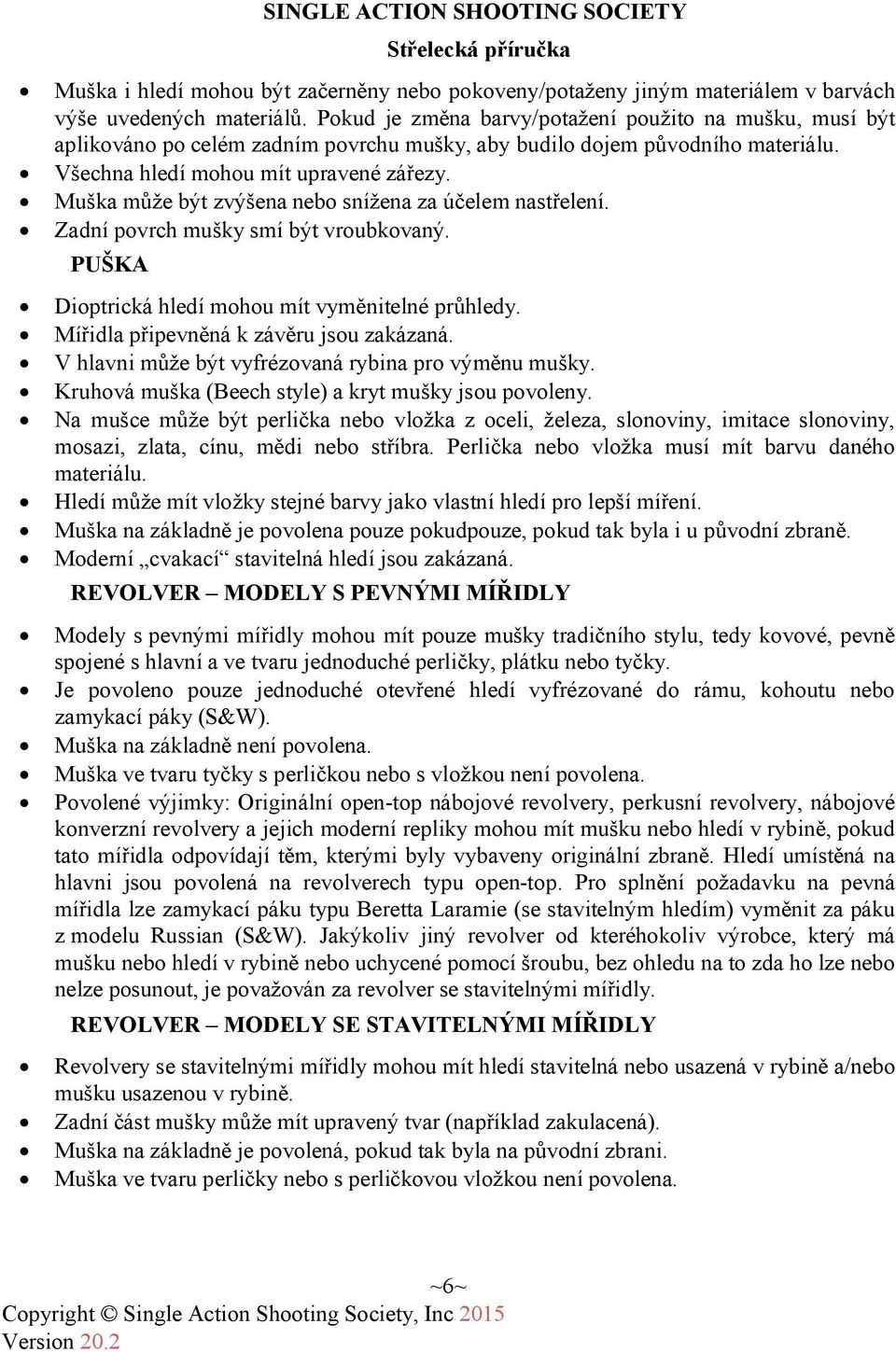 Muška může být zvýšena nebo snížena za účelem nastřelení. Zadní povrch mušky smí být vroubkovaný. PUŠKA Dioptrická hledí mohou mít vyměnitelné průhledy. Mířidla připevněná k závěru jsou zakázaná.