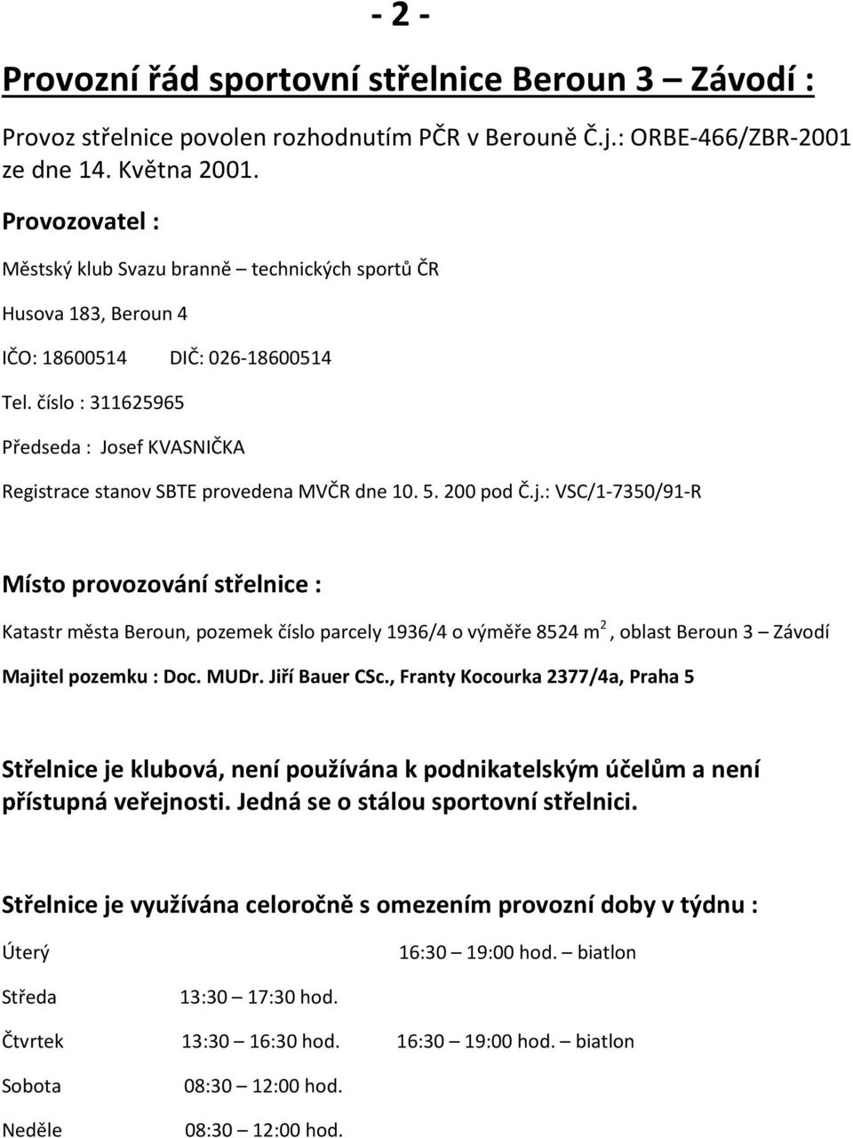 číslo : 311625965 Předseda : Josef KVASNIČKA Registrace stanov SBTE provedena MVČR dne 10. 5. 200 pod Č.j.