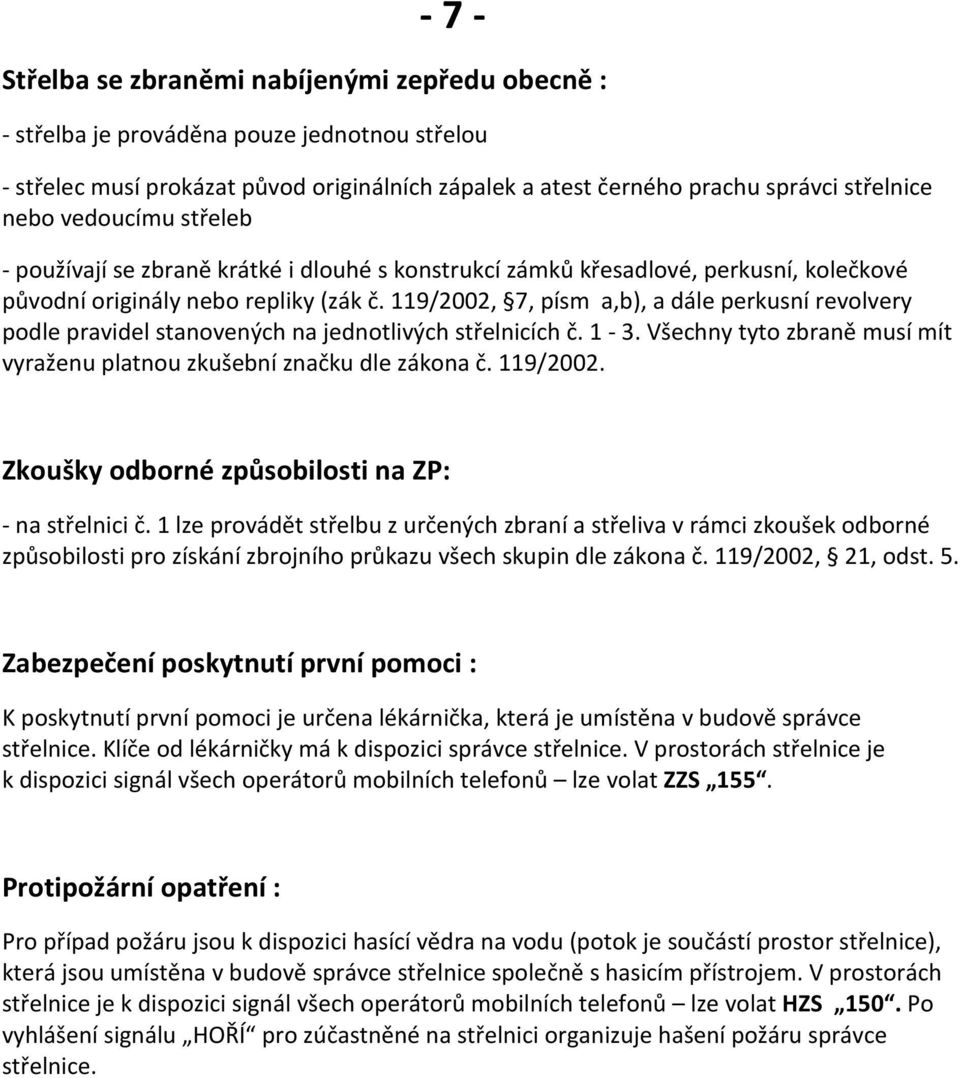 119/2002, 7, písm a,b), a dále perkusní revolvery podle pravidel stanovených na jednotlivých střelnicích č. 1-3. Všechny tyto zbraně musí mít vyraženu platnou zkušební značku dle zákona č. 119/2002.