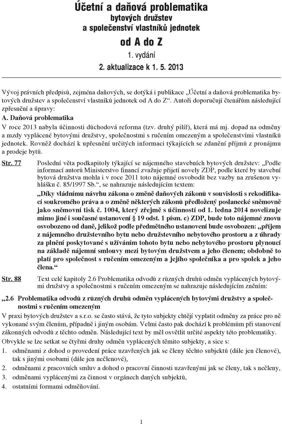 Autoři doporučují čtenářům následující zpřesnění a úpravy: A. Daňová problematika V roce 2013 nabyla účinnosti důchodová reforma (tzv. druhý pilíř), která má mj.