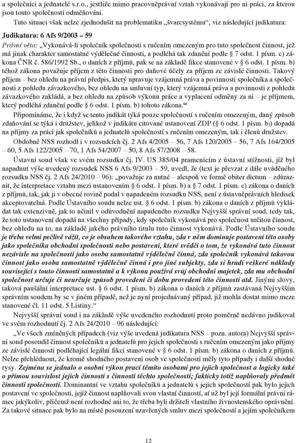 společnost činnost, jež má jinak charakter samostatné výdělečné činnosti, a podléhá tak zdanění podle 7 odst. 1 písm. c) zákona ČNR č. 586/1992 Sb.