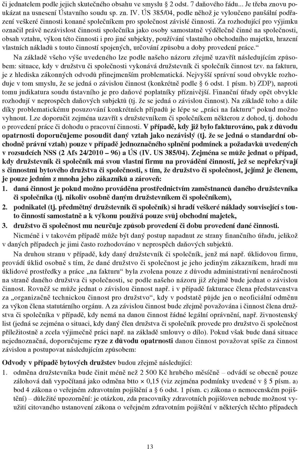 Za rozhodující pro výjimku označil právě nezávislost činnosti společníka jako osoby samostatně výdělečně činné na společnosti, obsah vztahu, výkon této činnosti i pro jiné subjekty, používání