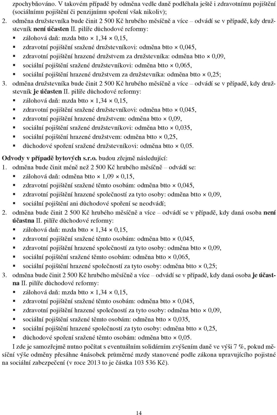 pilíře důchodové reformy: zdravotní pojištění sražené družstevníkovi: odměna btto 0,045, zdravotní pojištění hrazené družstvem za družstevníka: odměna btto 0,09, sociální pojištění sražené