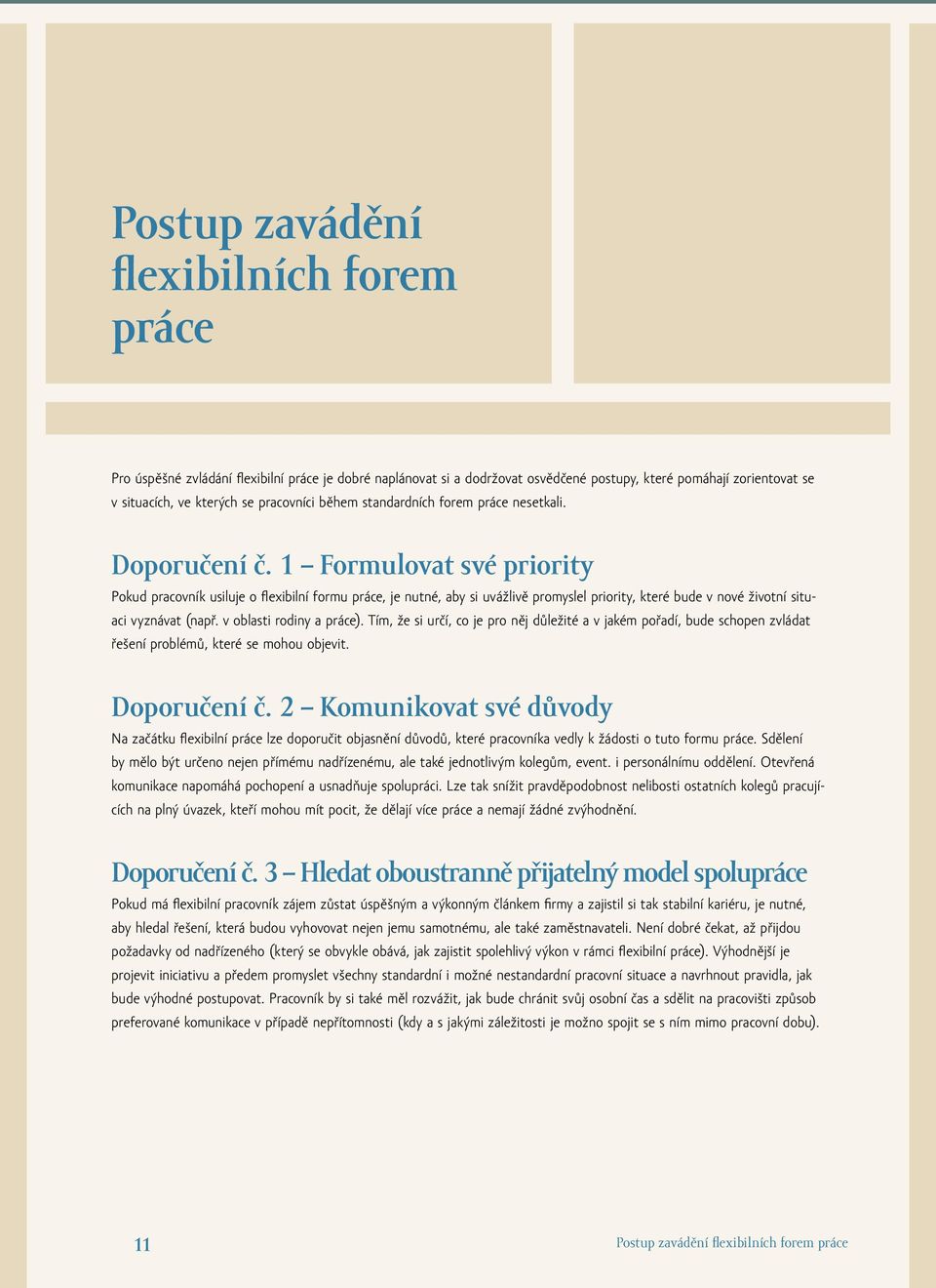 1 Formulovat své priority Pokud pracovník usiluje o flexibilní formu práce, je nutné, aby si uvážlivě promyslel priority, které bude v nové životní situaci vyznávat (např. v oblasti rodiny a práce).