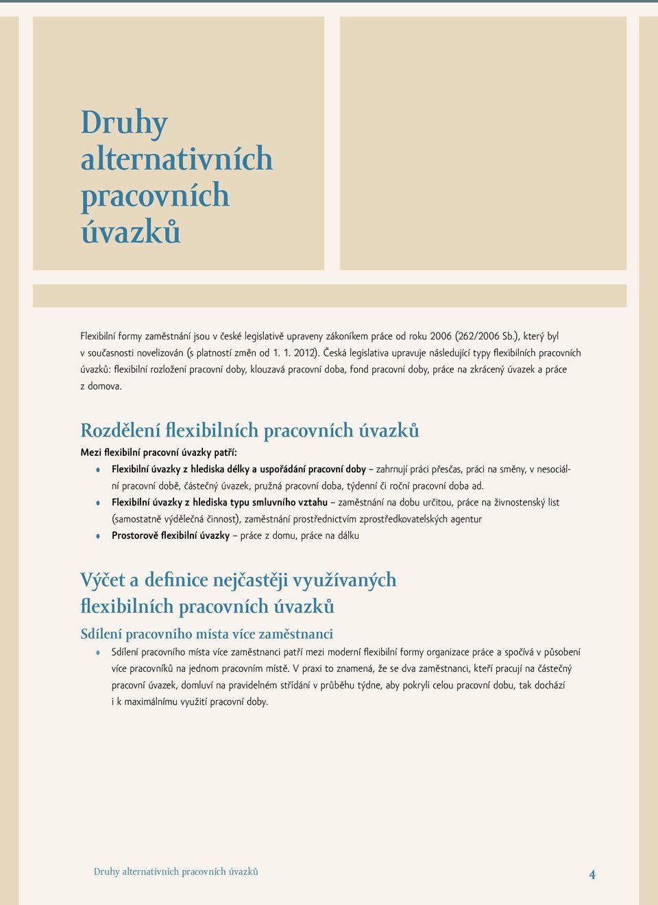 Česká legislativa upravuje následující typy flexibilních pracovních úvazků: flexibilní rozložení pracovní doby, klouzavá pracovní doba, fond pracovní doby, práce na zkrácený úvazek a práce z domova.