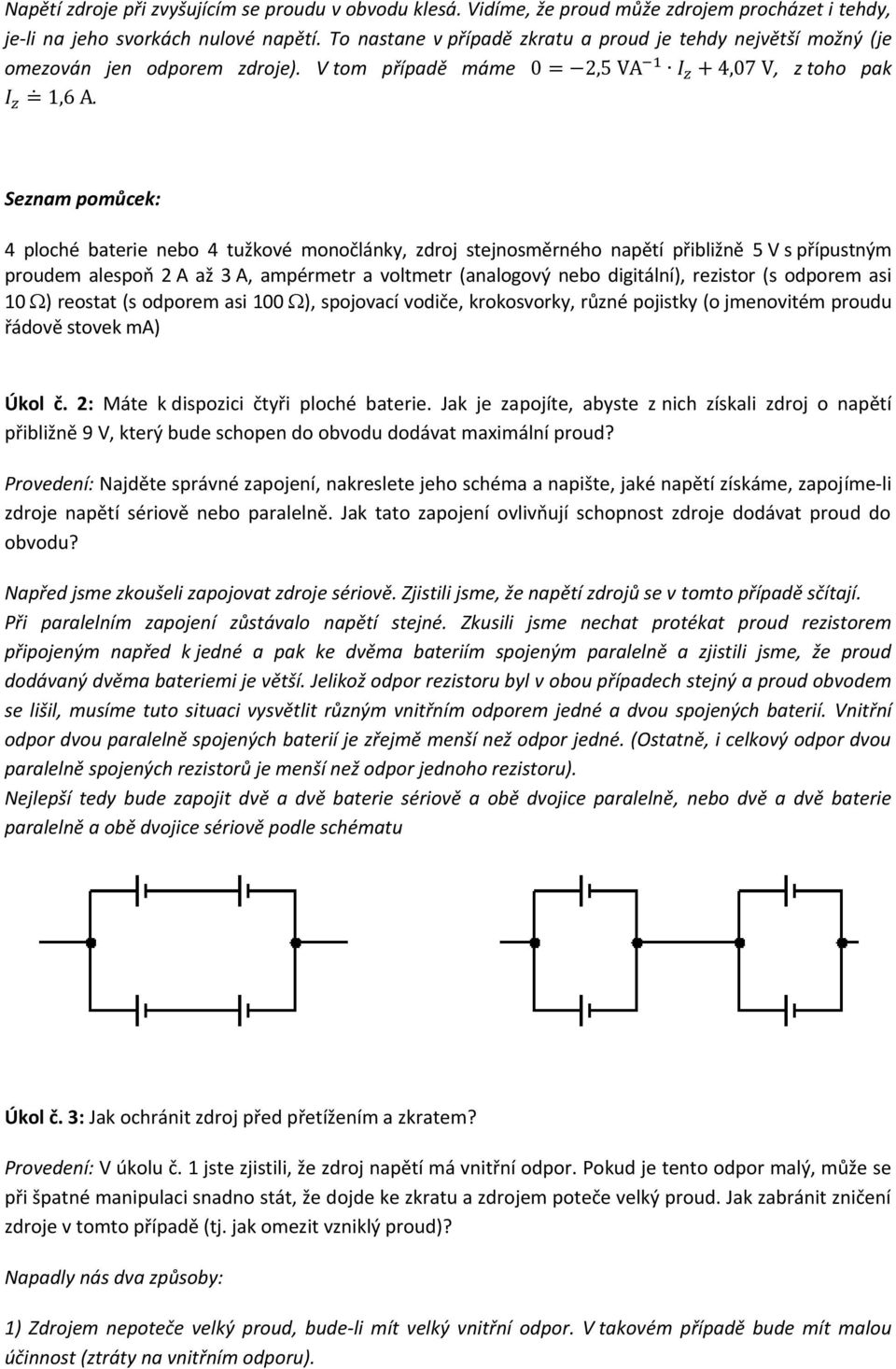 Seznam pomůcek: 4 ploché baterie nebo 4 tužkové monočlánky, zdroj stejnosměrného napětí přibližně 5 V s přípustným proudem alespoň 2 A až 3 A, ampérmetr a voltmetr (analogový nebo digitální),