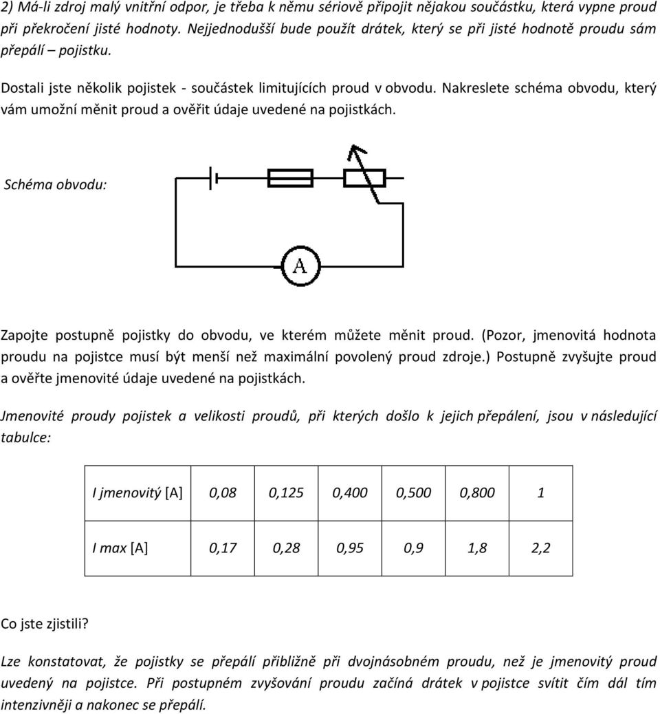 Nakreslete schéma obvodu, který vám umožní měnit proud a ověřit údaje uvedené na pojistkách. Schéma obvodu: Zapojte postupně pojistky do obvodu, ve kterém můžete měnit proud.