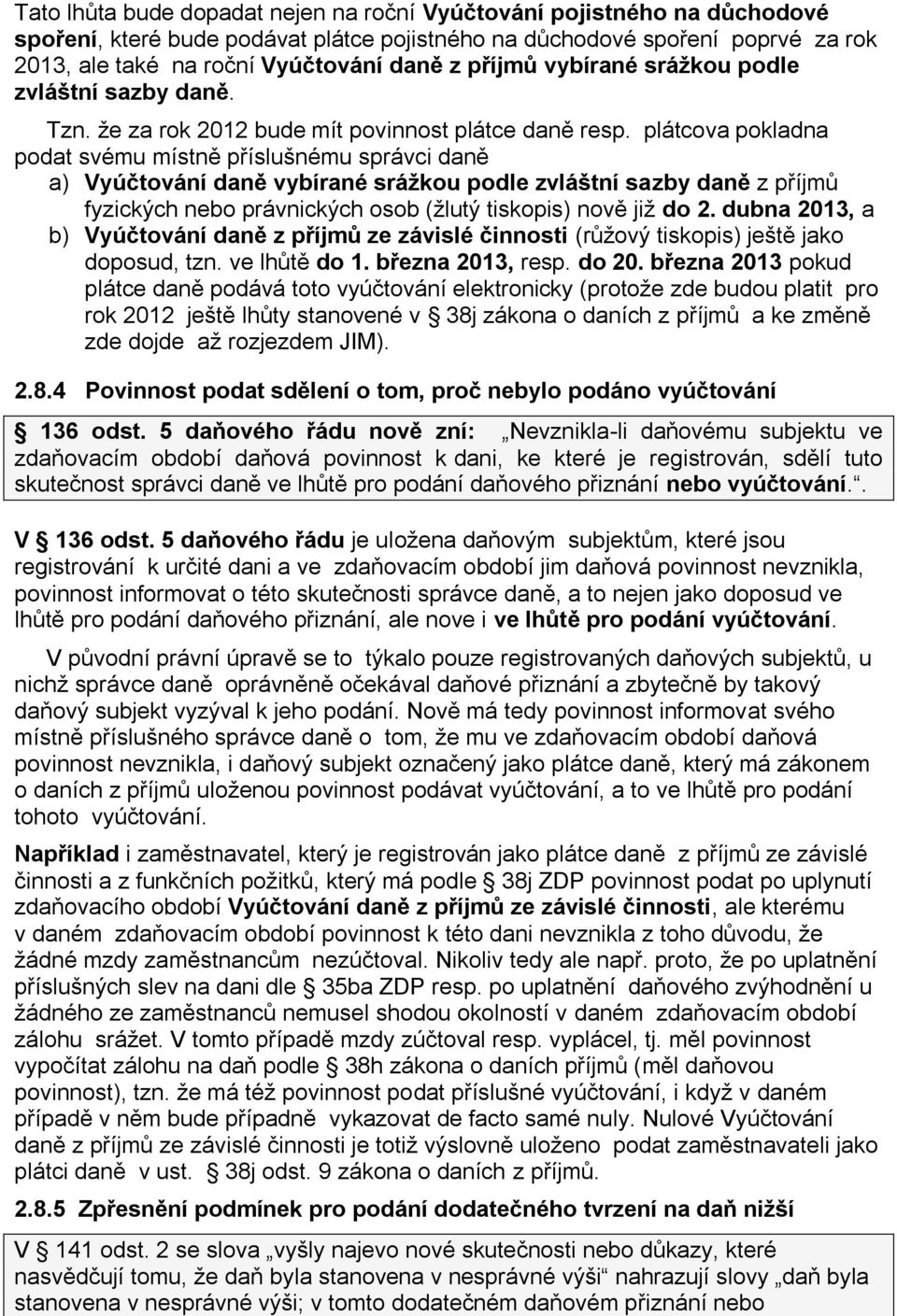 plátcova pokladna podat svému místně příslušnému správci daně a) Vyúčtování daně vybírané srážkou podle zvláštní sazby daně z příjmů fyzických nebo právnických osob (žlutý tiskopis) nově již do 2.