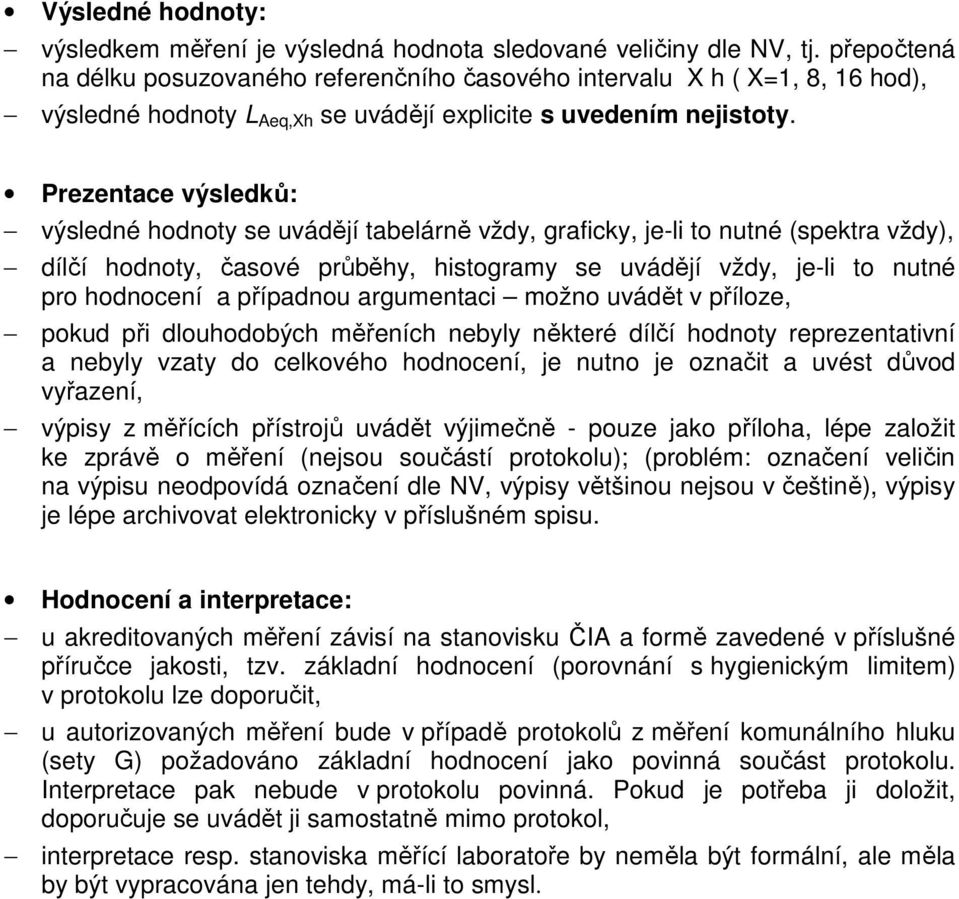 Prezentace výsledků: výsledné hodnoty se uvádějí tabelárně vždy, graficky, je-li to nutné (spektra vždy), dílčí hodnoty, časové průběhy, histogramy se uvádějí vždy, je-li to nutné pro hodnocení a