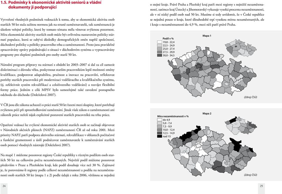 Míra ekonomické aktivity starších osob může být ovlivněna nastavením politiky stárnutí populace, která se zabývá důsledky demografických změn napříč společností, důchodové politiky a politiky