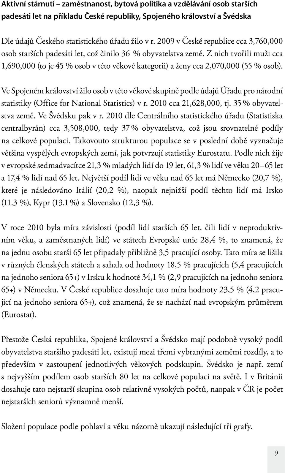 Z nich tvořili muži cca 1,690,000 (to je 45 % osob v této věkové kategorii) a ženy cca 2,070,000 (55 % osob).